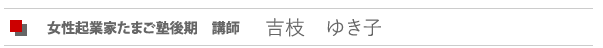 女性起業塾講師 女性起業UPルームナビゲータ 吉枝ゆき子